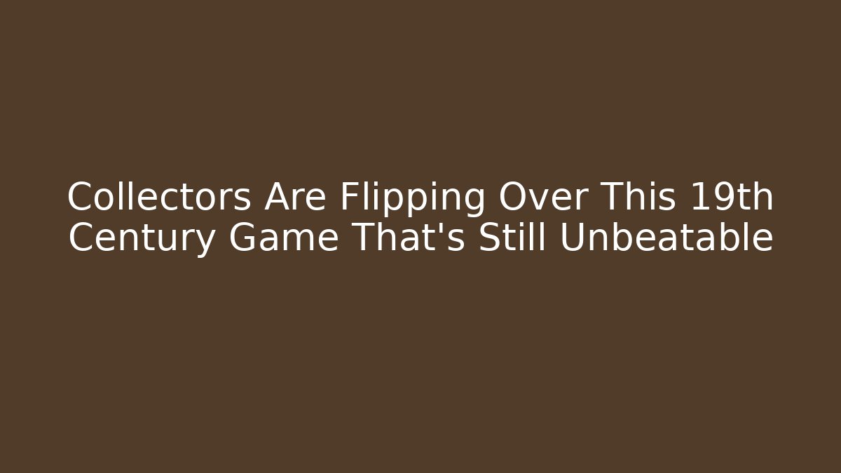Collectors Are Flipping Over This 19th Century Game That’s Still Unbeatable