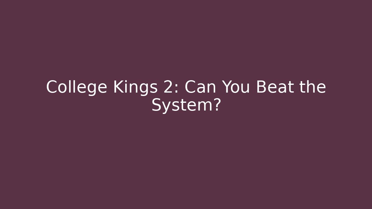 College Kings 2: Can You Beat the System?