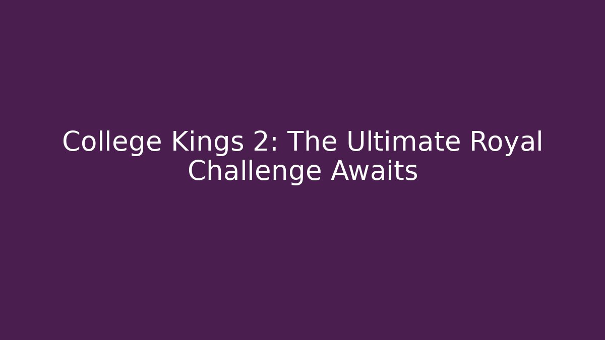 College Kings 2: The Ultimate Royal Challenge Awaits