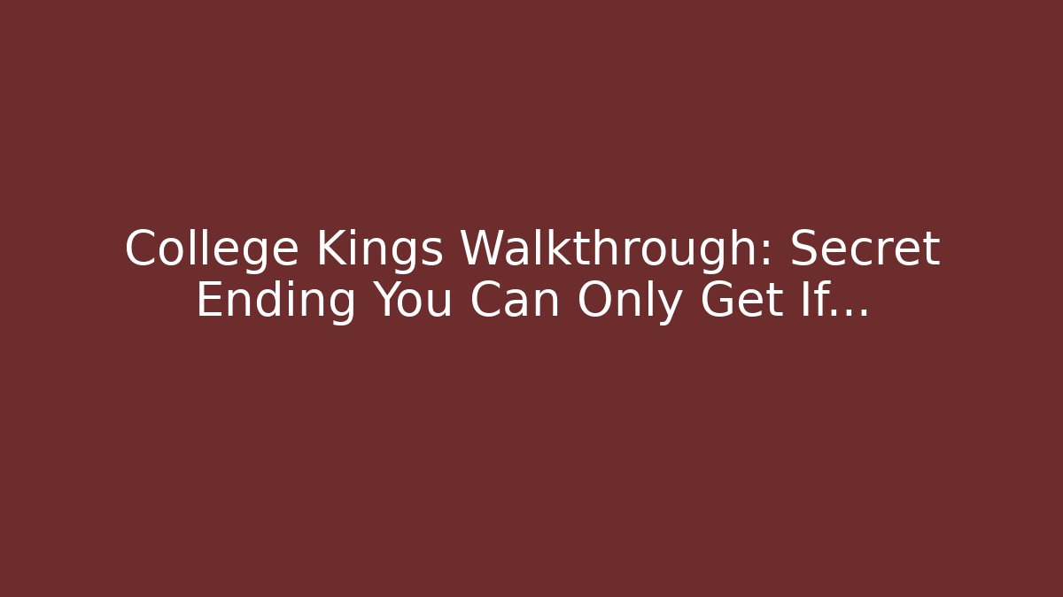 College Kings Walkthrough: Secret Ending You Can Only Get If…