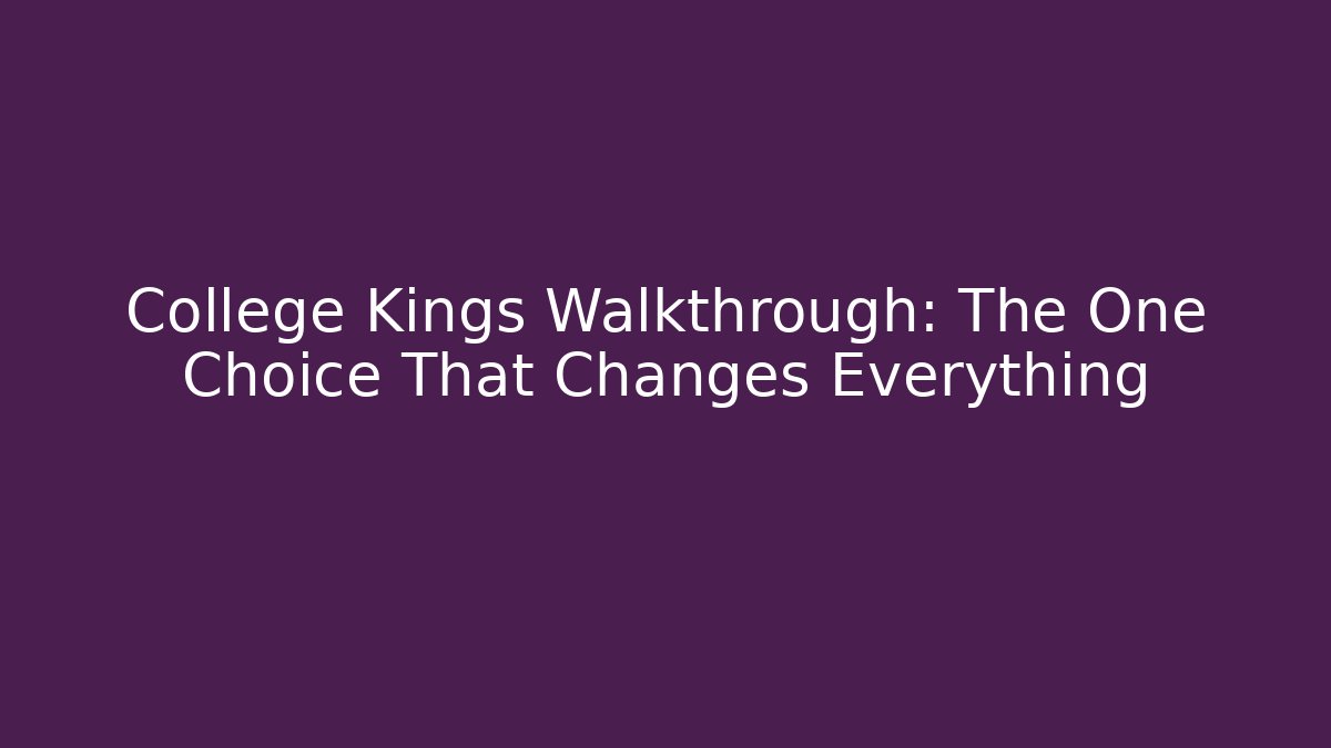 College Kings Walkthrough: The One Choice That Changes Everything