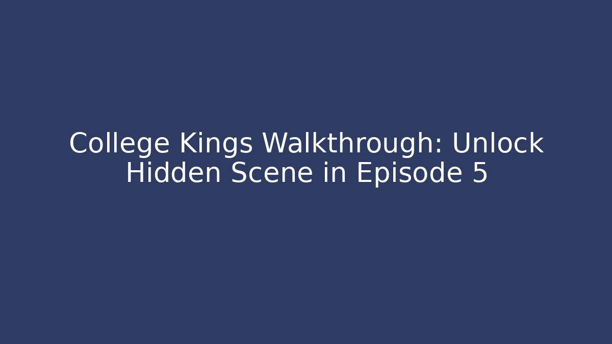 College Kings Walkthrough: Unlock Hidden Scene in Episode 5