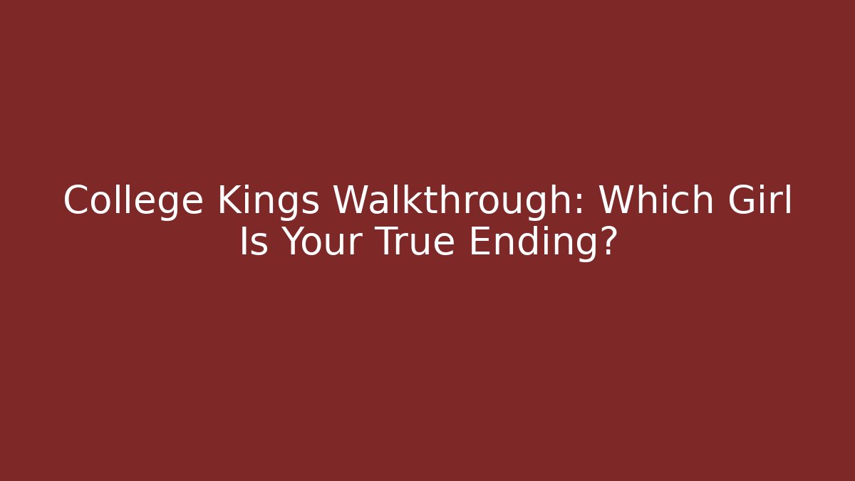 College Kings Walkthrough: Which Girl Is Your True Ending?
