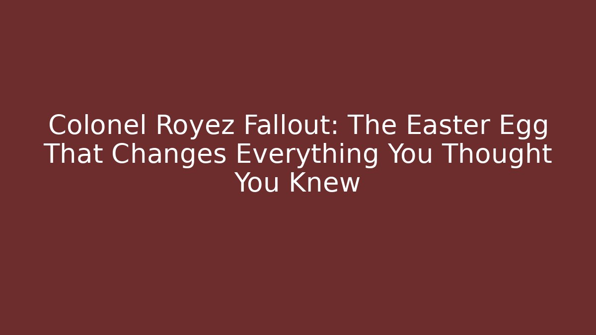 Colonel Royez Fallout: The Easter Egg That Changes Everything You Thought You Knew - Create More Assets