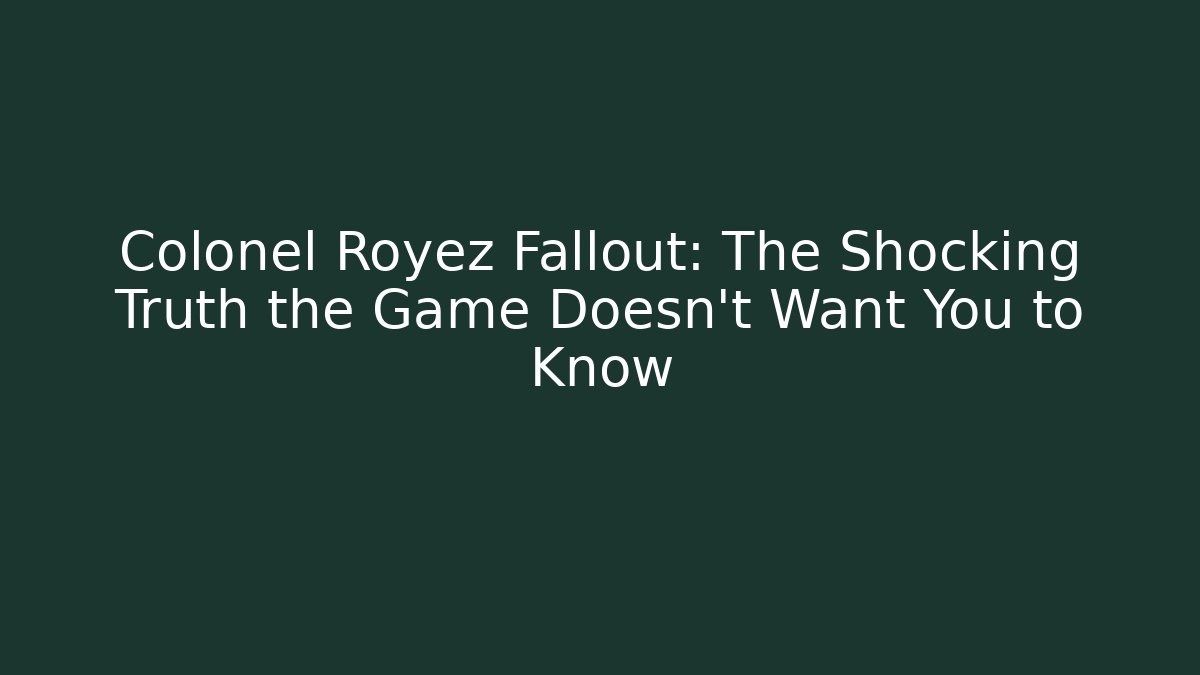 Colonel Royez Fallout: The Shocking Truth the Game Doesn't Want You to Know