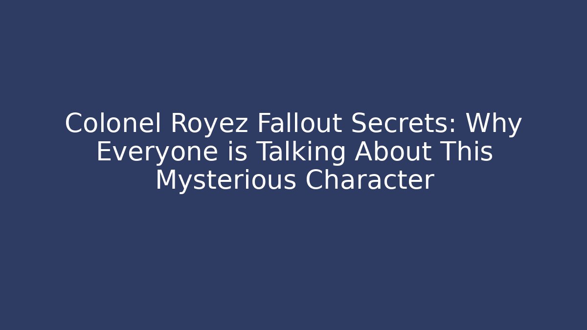 Colonel Royez Fallout Secrets: Why Everyone is Talking About This Mysterious Character