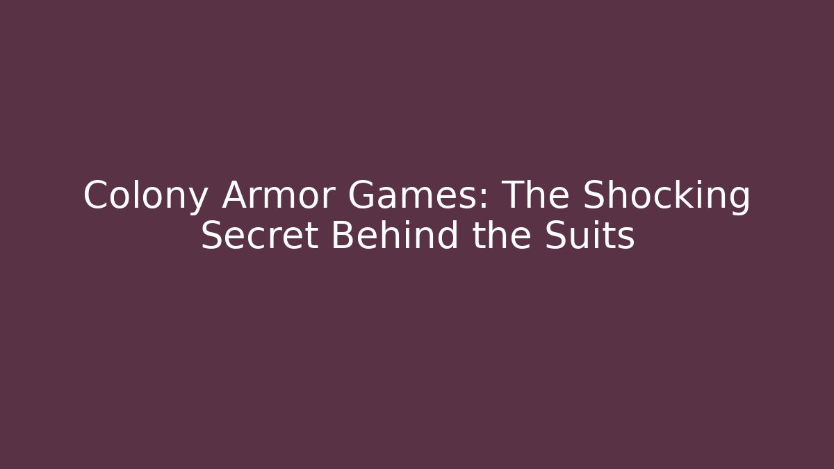 Colony Armor Games: The Shocking Secret Behind the Suits
