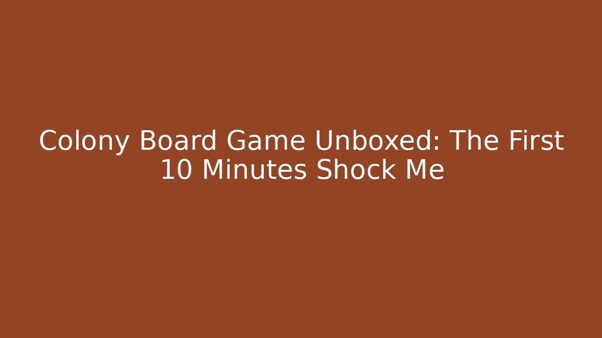 Colony Board Game Unboxed: The First 10 Minutes Shock Me