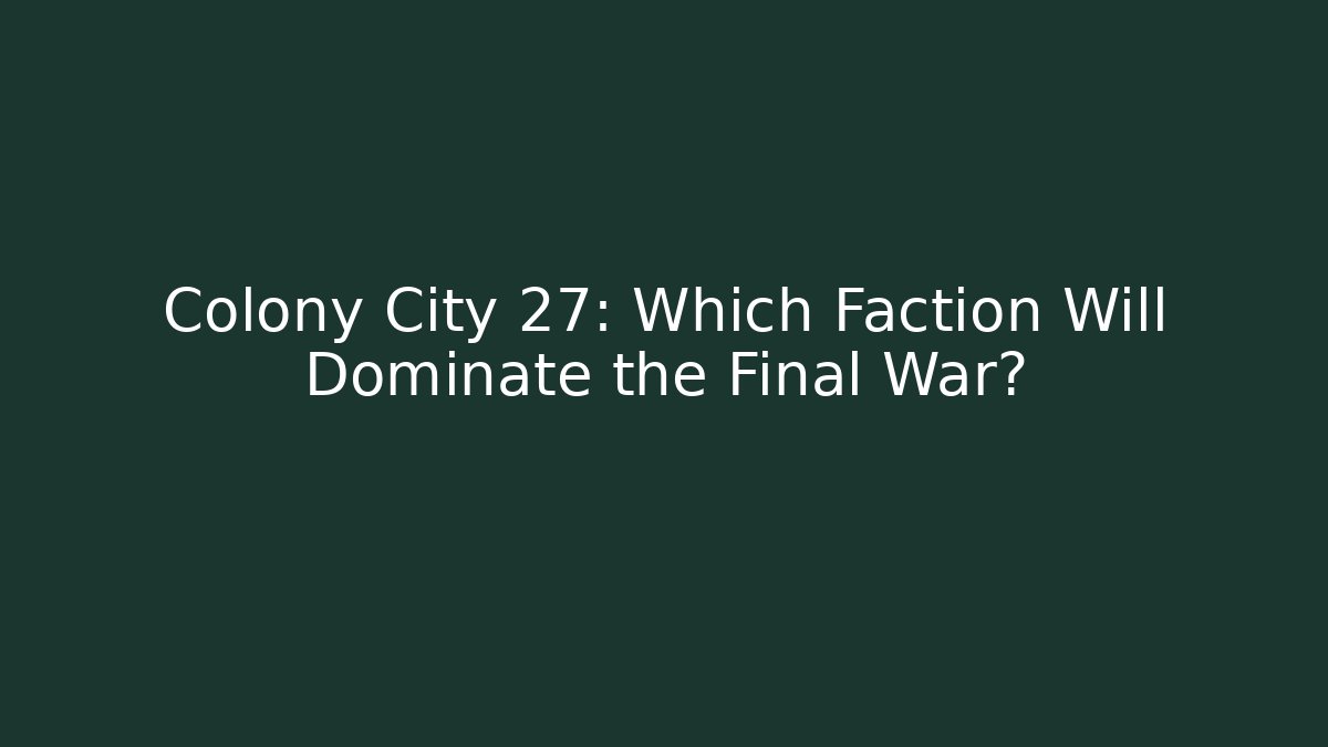 Colony City 27: Which Faction Will Dominate the Final War?