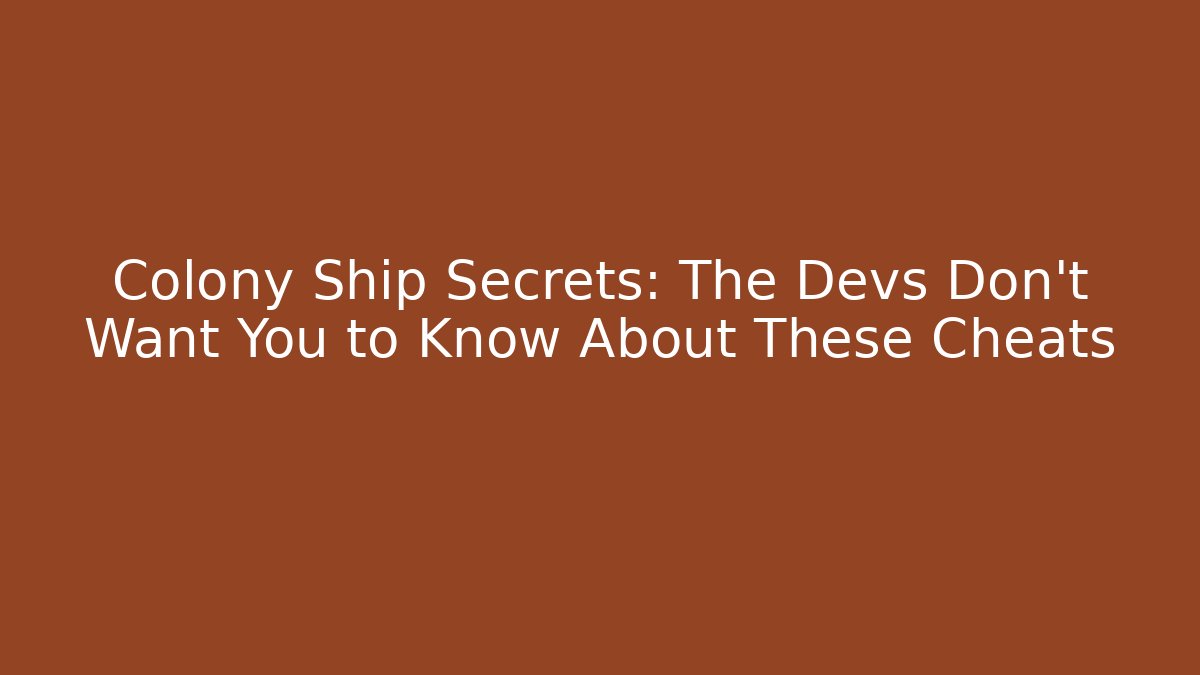 Colony Ship Secrets: The Devs Don't Want You to Know About These Cheats
