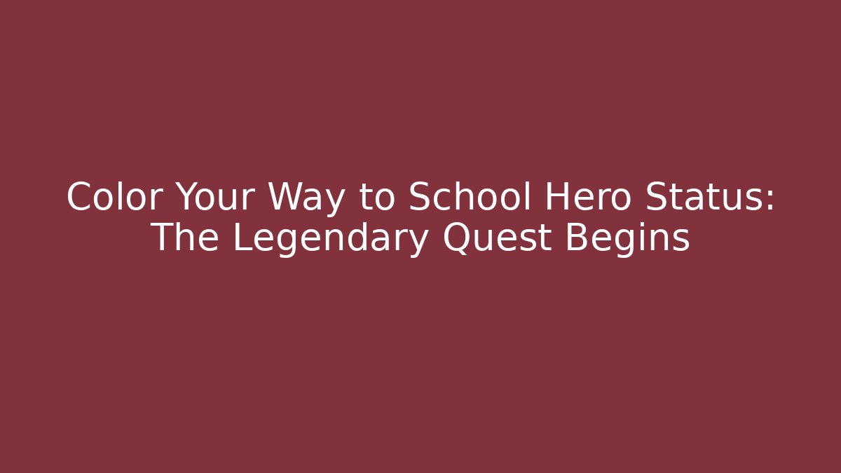 Color Your Way to School Hero Status: The Legendary Quest Begins