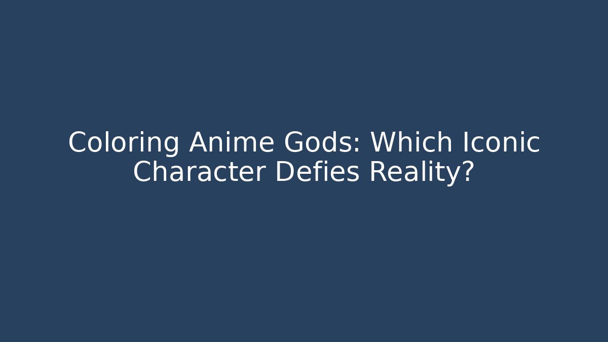 Coloring Anime Gods: Which Iconic Character Defies Reality? - Create More Assets
