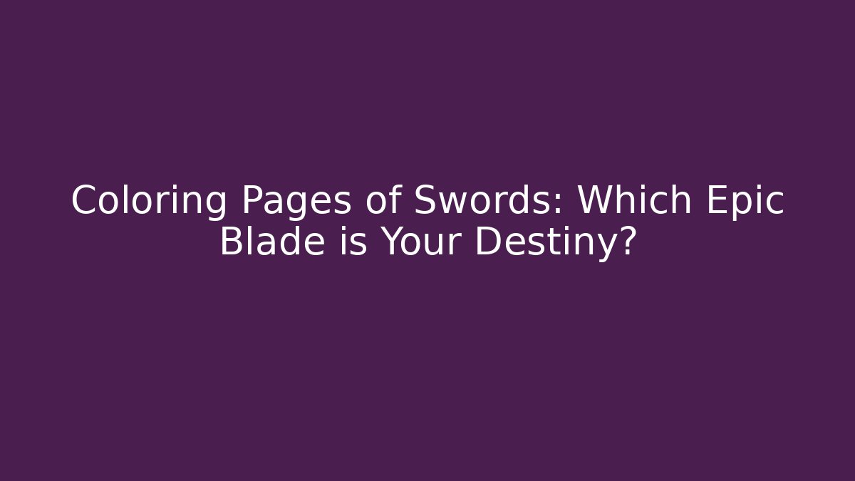 Coloring Pages of Swords: Which Epic Blade is Your Destiny?
