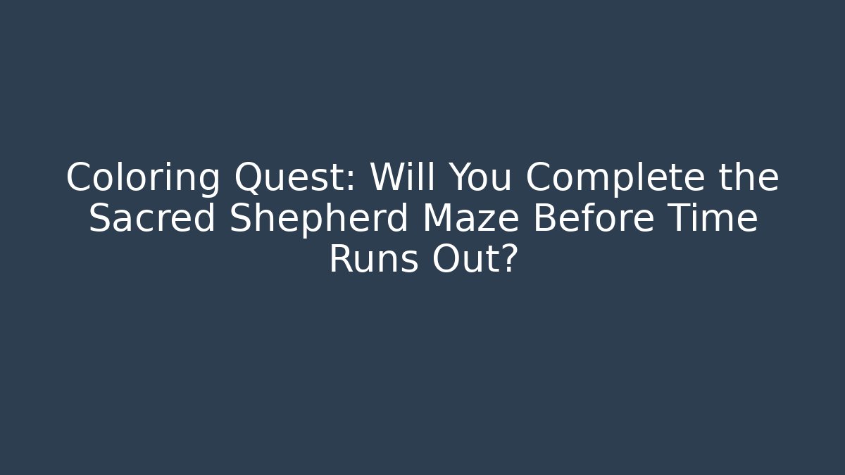 Coloring Quest: Will You Complete the Sacred Shepherd Maze Before Time Runs Out?