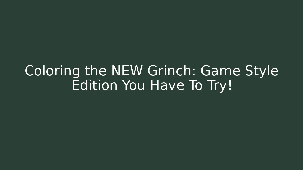 Coloring the NEW Grinch: Game Style Edition You Have To Try!