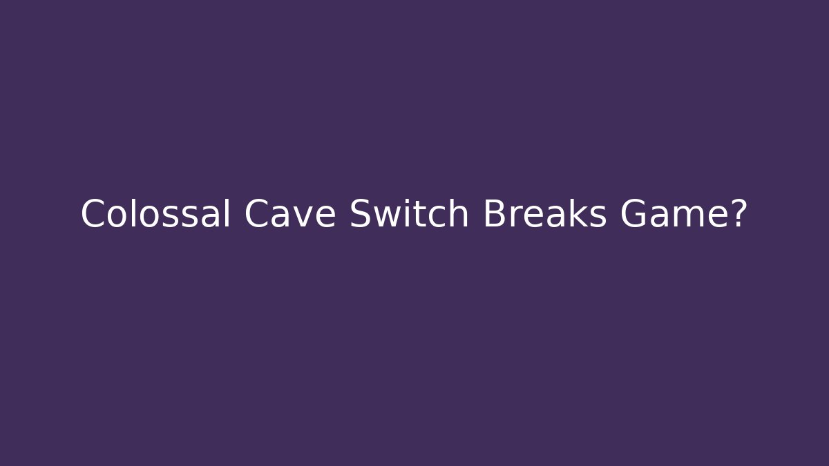 Colossal Cave Switch Breaks Game? - Create More Assets