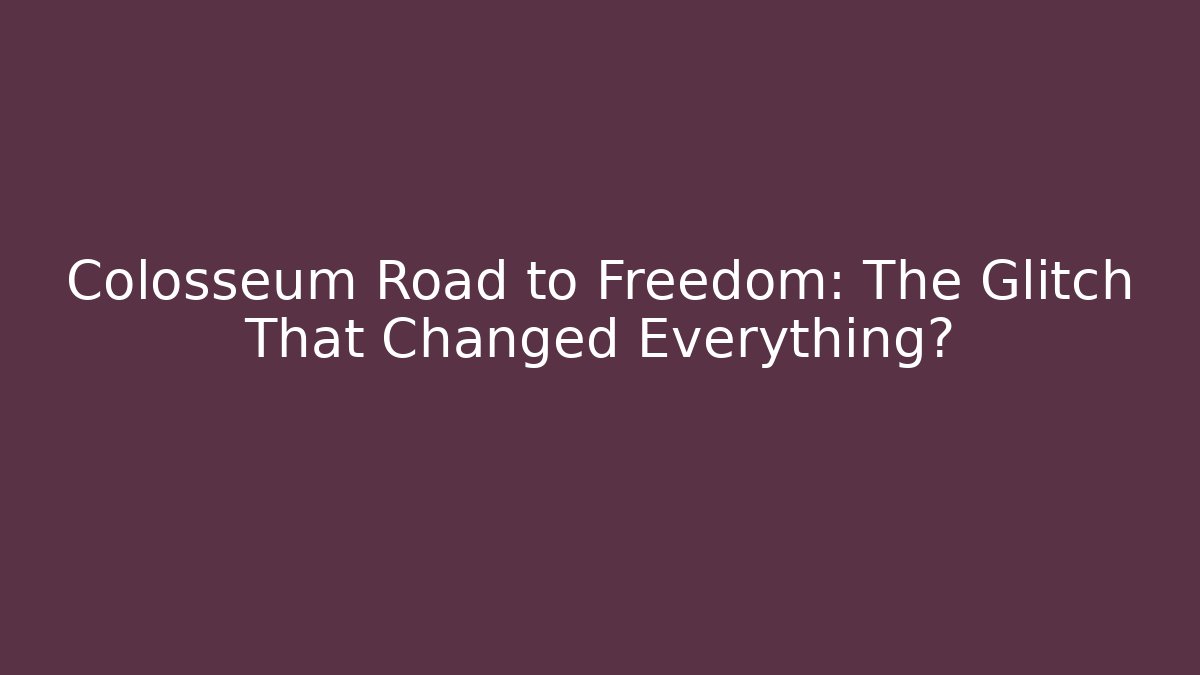 Colosseum Road to Freedom: The Glitch That Changed Everything?