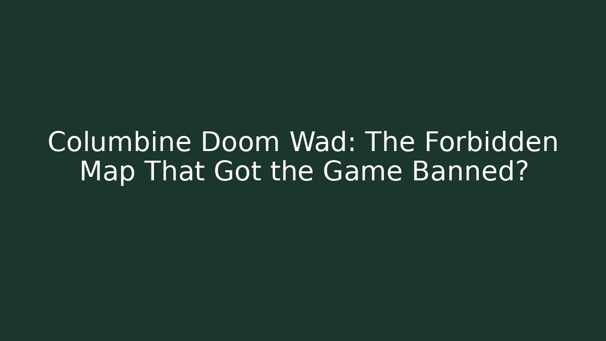 Columbine Doom Wad: The Forbidden Map That Got the Game Banned?