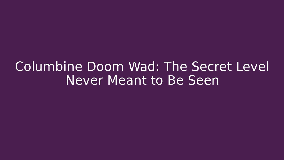 Columbine Doom Wad: The Secret Level Never Meant to Be Seen