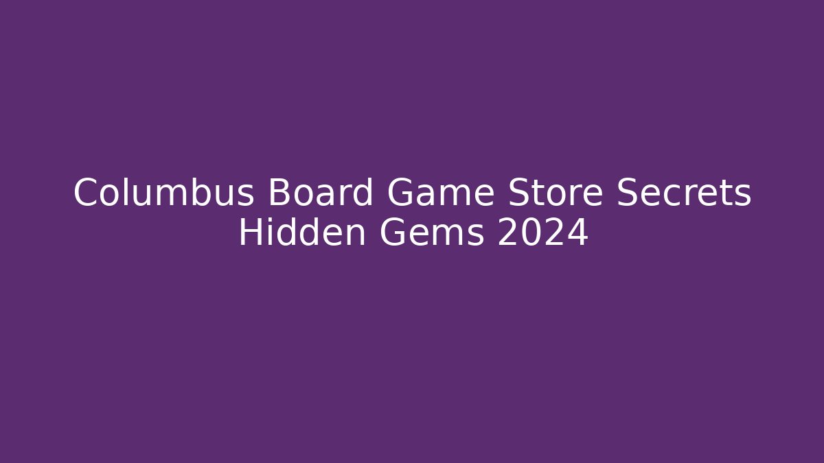 Columbus Board Game Store Secrets Hidden Gems 2024