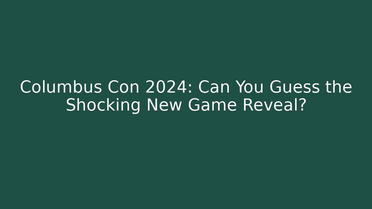 Columbus Con 2024: Can You Guess the Shocking New Game Reveal?