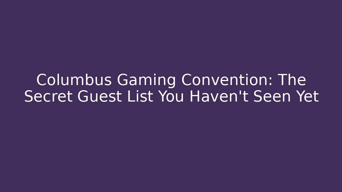 Columbus Gaming Convention: The Secret Guest List You Haven't Seen Yet