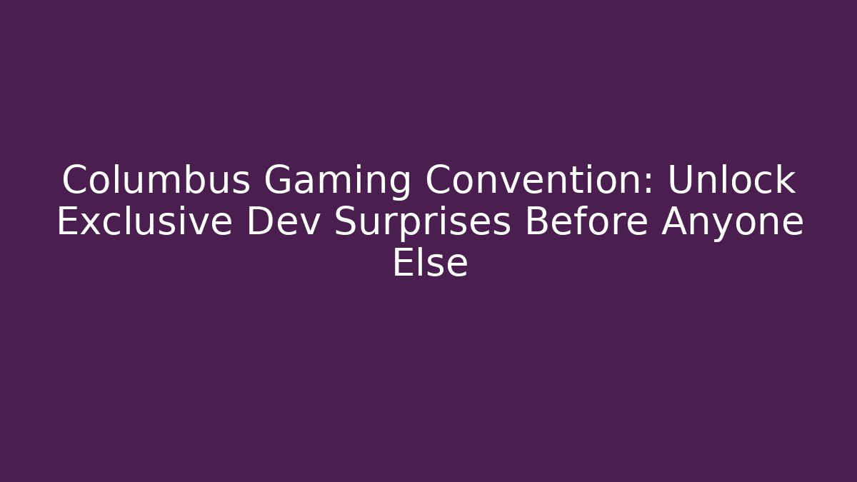Columbus Gaming Convention: Unlock Exclusive Dev Surprises Before Anyone Else - Create More Assets