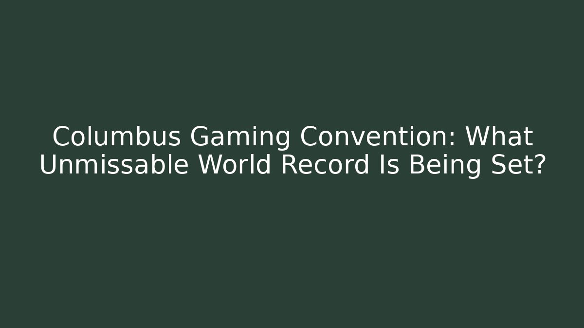 Columbus Gaming Convention: What Unmissable World Record Is Being Set?