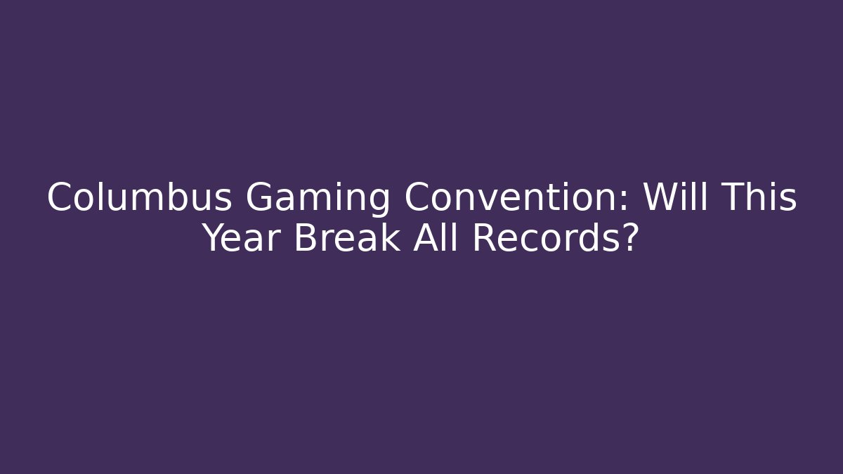 Columbus Gaming Convention: Will This Year Break All Records? - Create More Assets