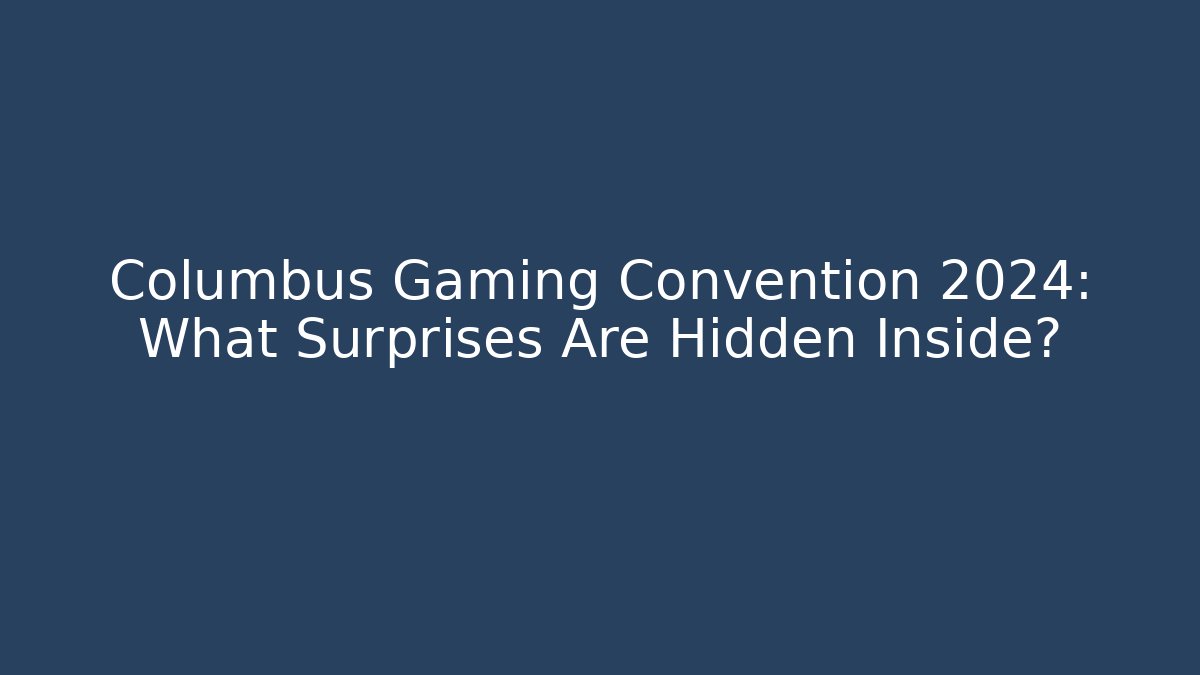 Columbus Gaming Convention 2024: What Surprises Are Hidden Inside?