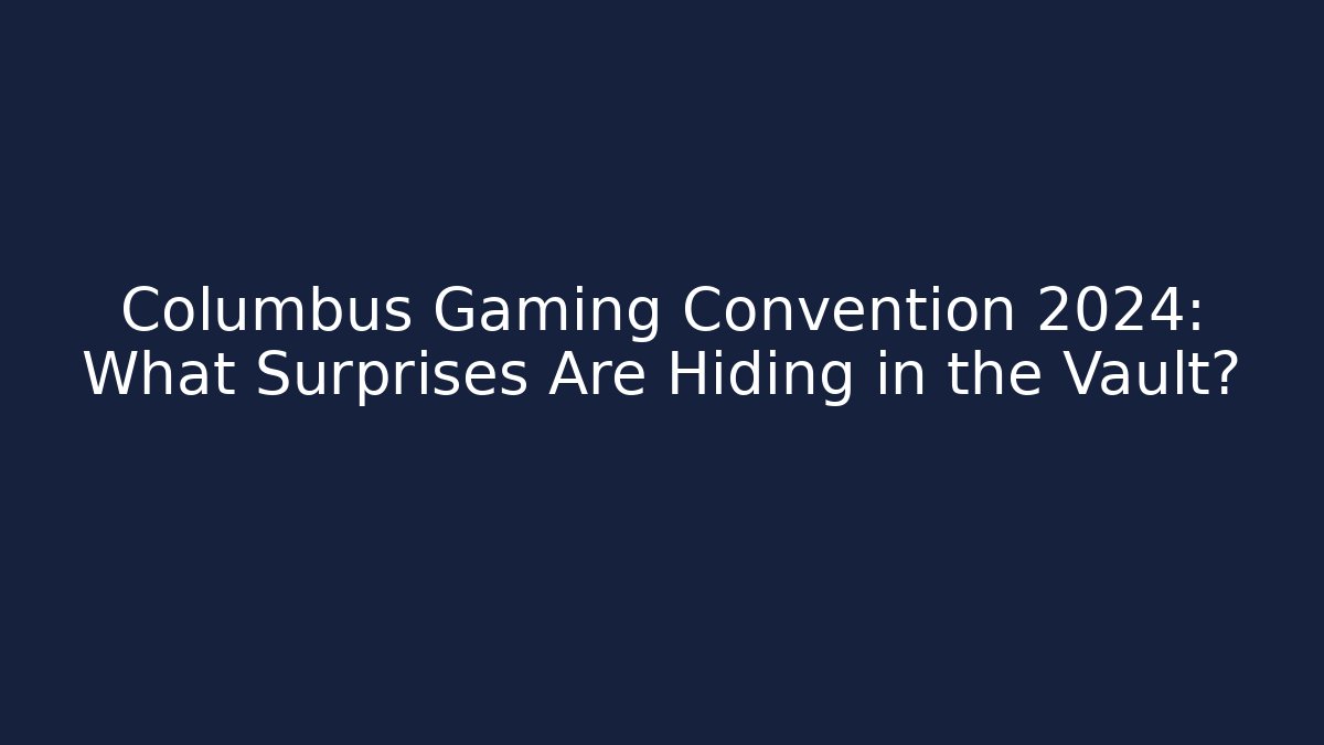 Columbus Gaming Convention 2024: What Surprises Are Hiding in the Vault?