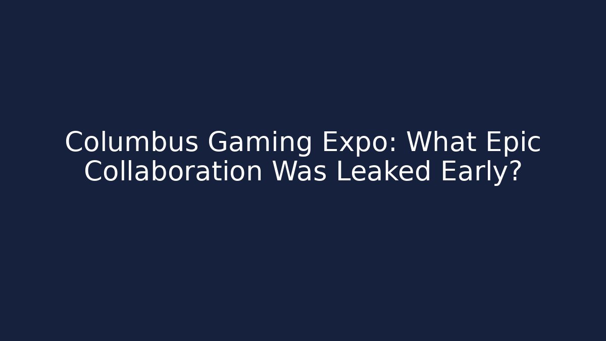 Columbus Gaming Expo: What Epic Collaboration Was Leaked Early?