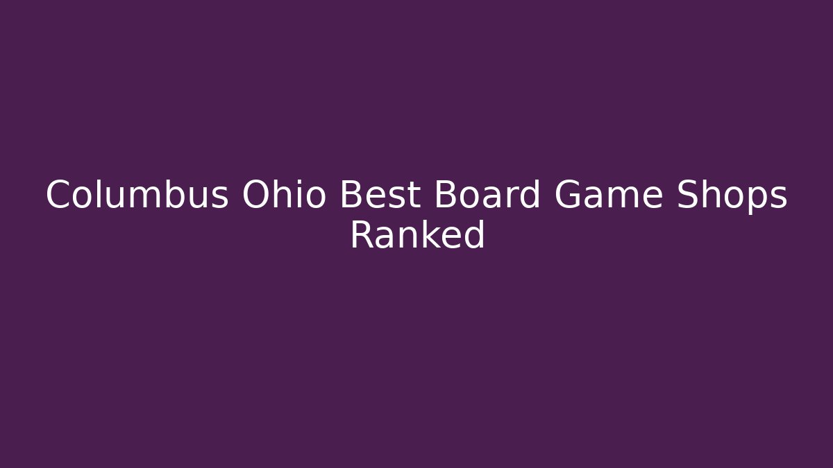 Columbus Ohio Best Board Game Shops Ranked