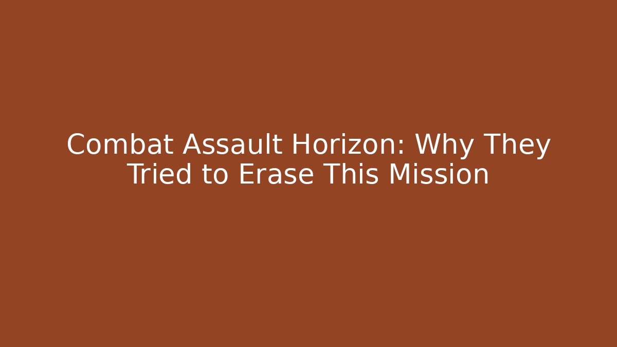 Combat Assault Horizon: Why They Tried to Erase This Mission