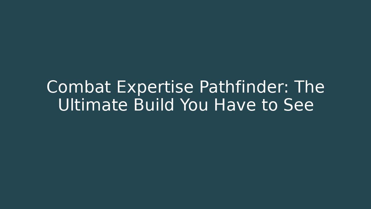 Combat Expertise Pathfinder: The Ultimate Build You Have to See