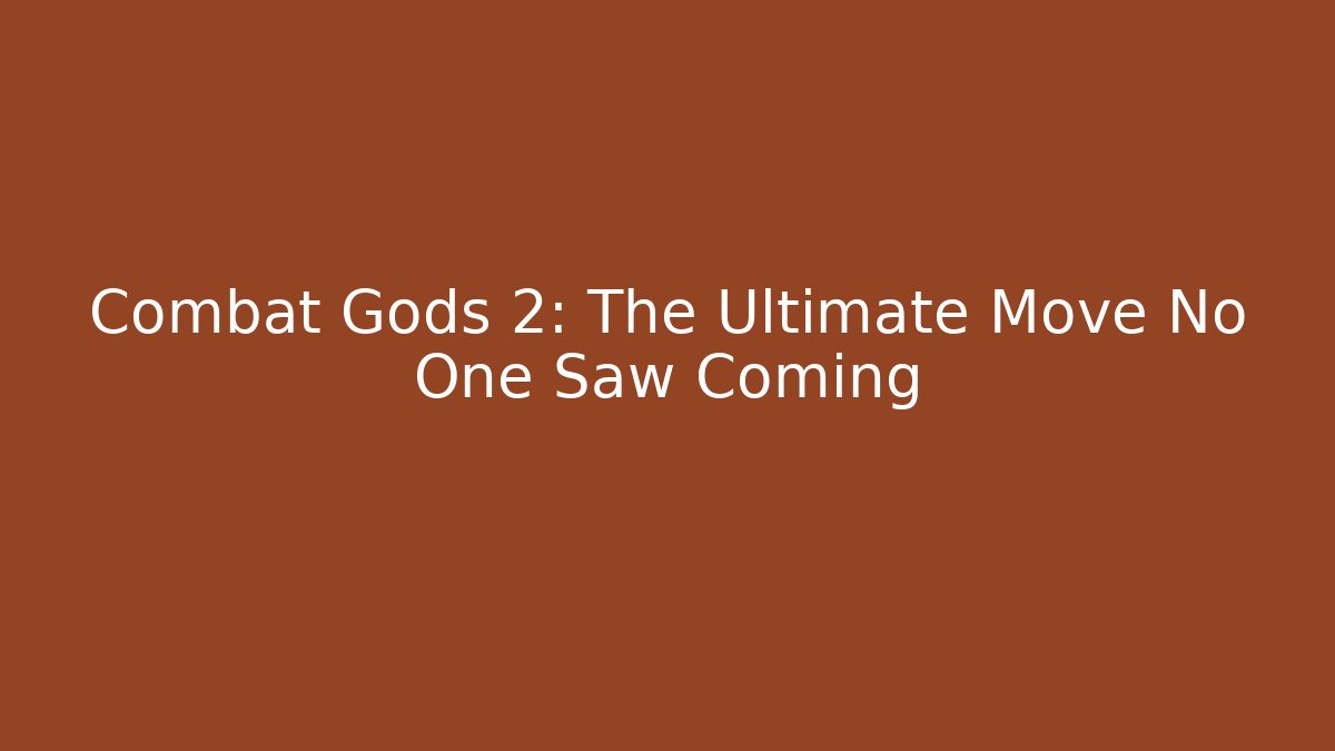 Combat Gods 2: The Ultimate Move No One Saw Coming