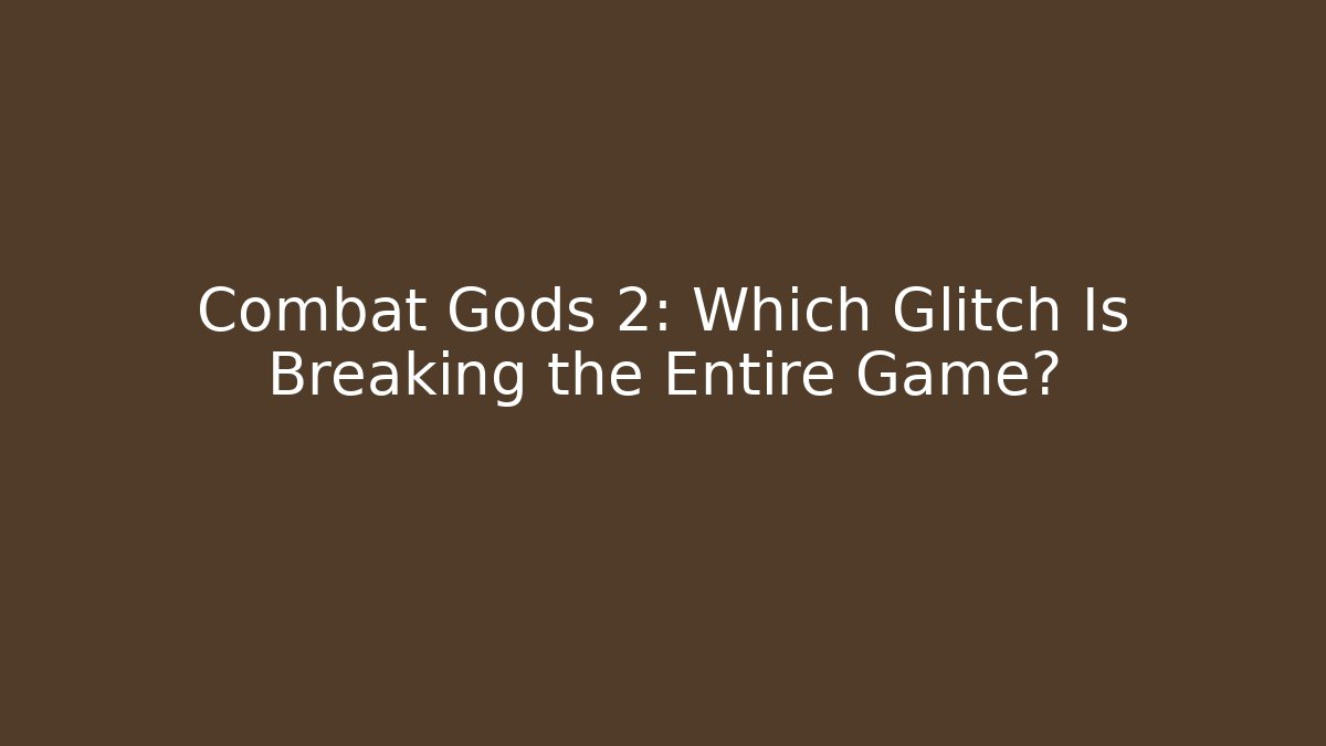 Combat Gods 2: Which Glitch Is Breaking the Entire Game?