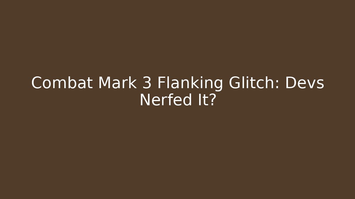 Combat Mark 3 Flanking Glitch: Devs Nerfed It? - Create More Assets