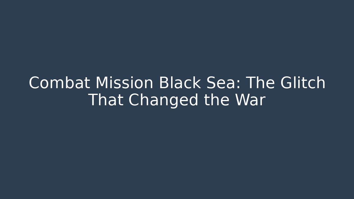 Combat Mission Black Sea: The Glitch That Changed the War