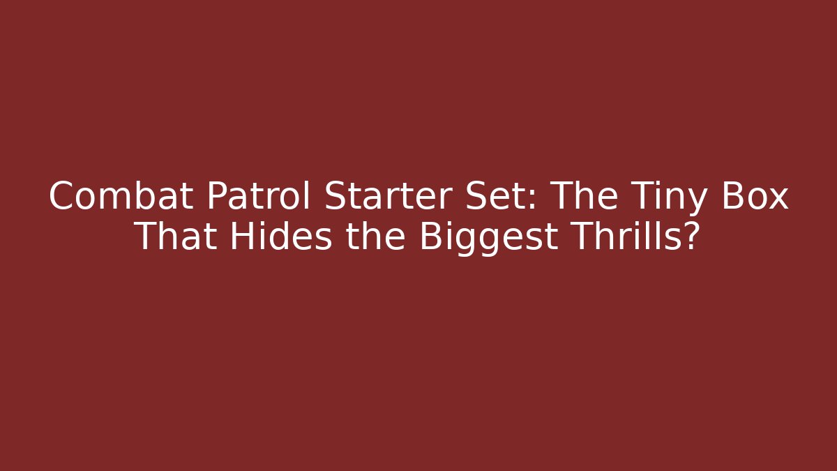 Combat Patrol Starter Set: The Tiny Box That Hides the Biggest Thrills?