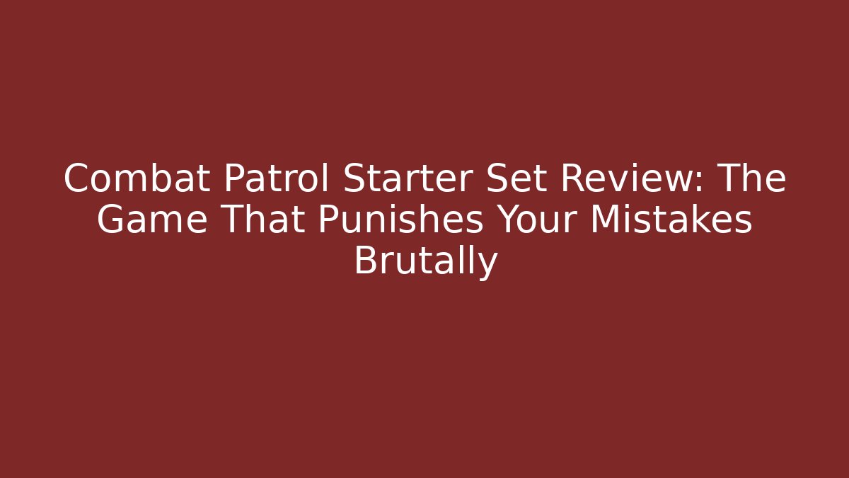 Combat Patrol Starter Set Review: The Game That Punishes Your Mistakes Brutally
