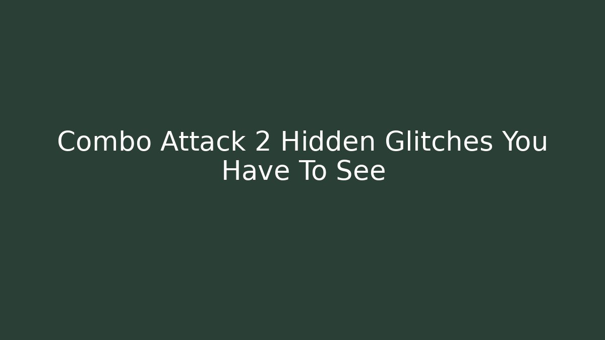 Combo Attack 2 Hidden Glitches You Have To See