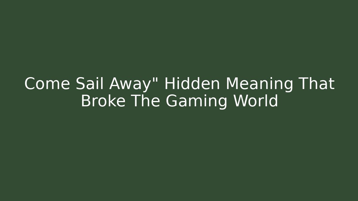 Come Sail Away" Hidden Meaning That Broke The Gaming World