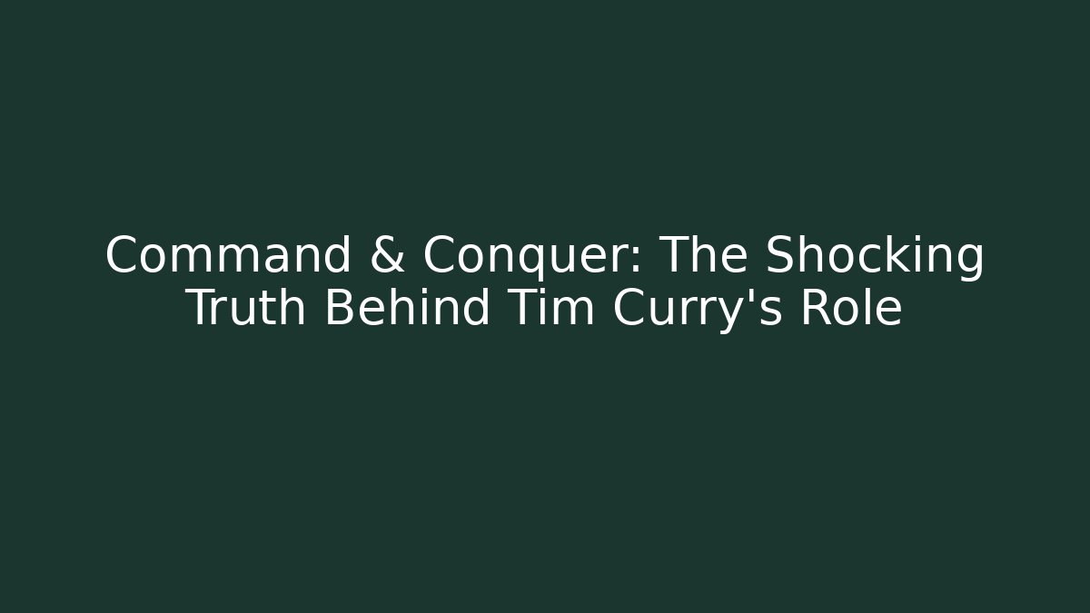 Command & Conquer: The Shocking Truth Behind Tim Curry's Role