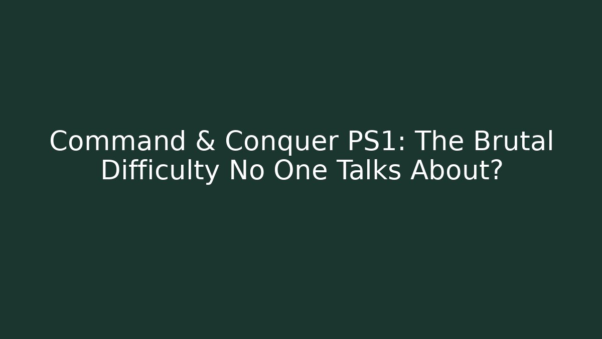 Command & Conquer PS1: The Brutal Difficulty No One Talks About? - Create More Assets