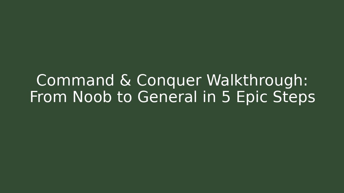 Command & Conquer Walkthrough: From Noob to General in 5 Epic Steps