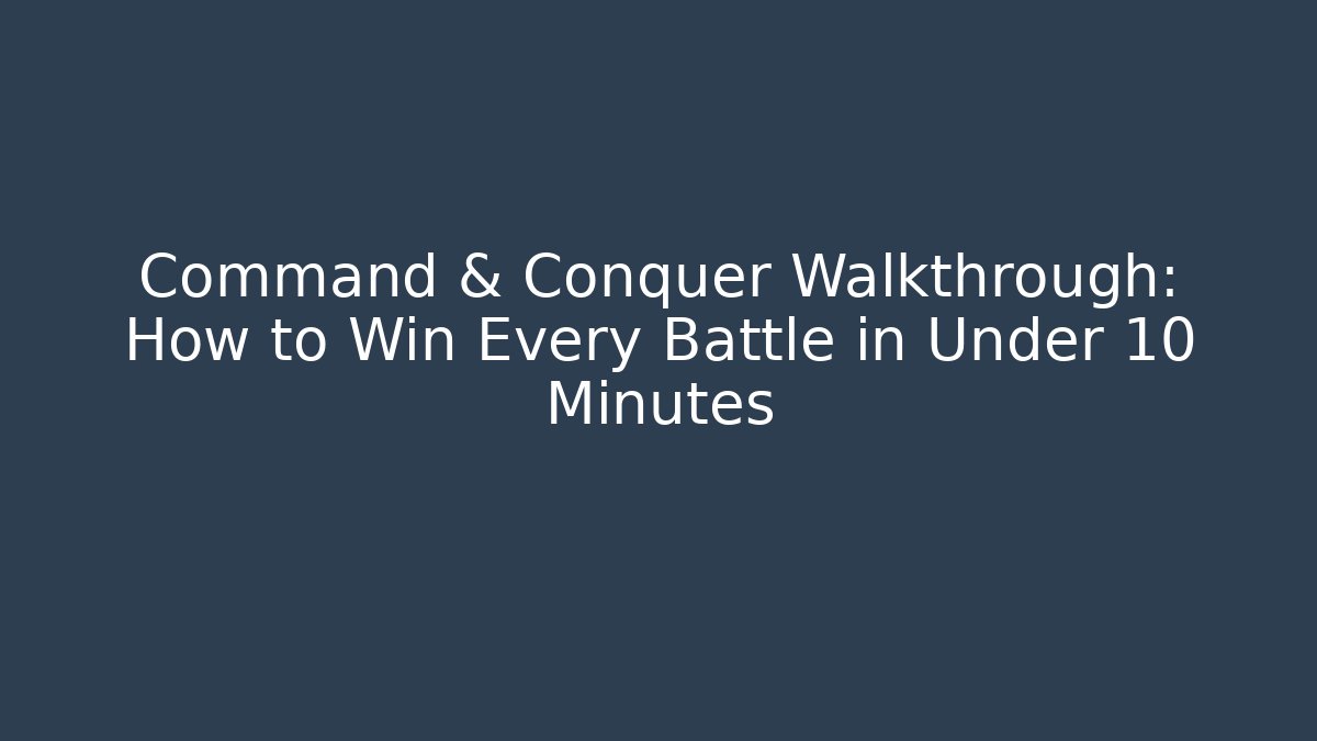 Command & Conquer Walkthrough: How to Win Every Battle in Under 10 Minutes