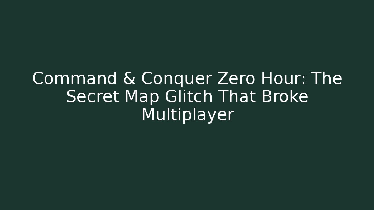 Command & Conquer Zero Hour: The Secret Map Glitch That Broke Multiplayer - Create More Assets