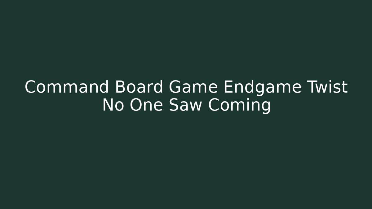 Command Board Game Endgame Twist No One Saw Coming