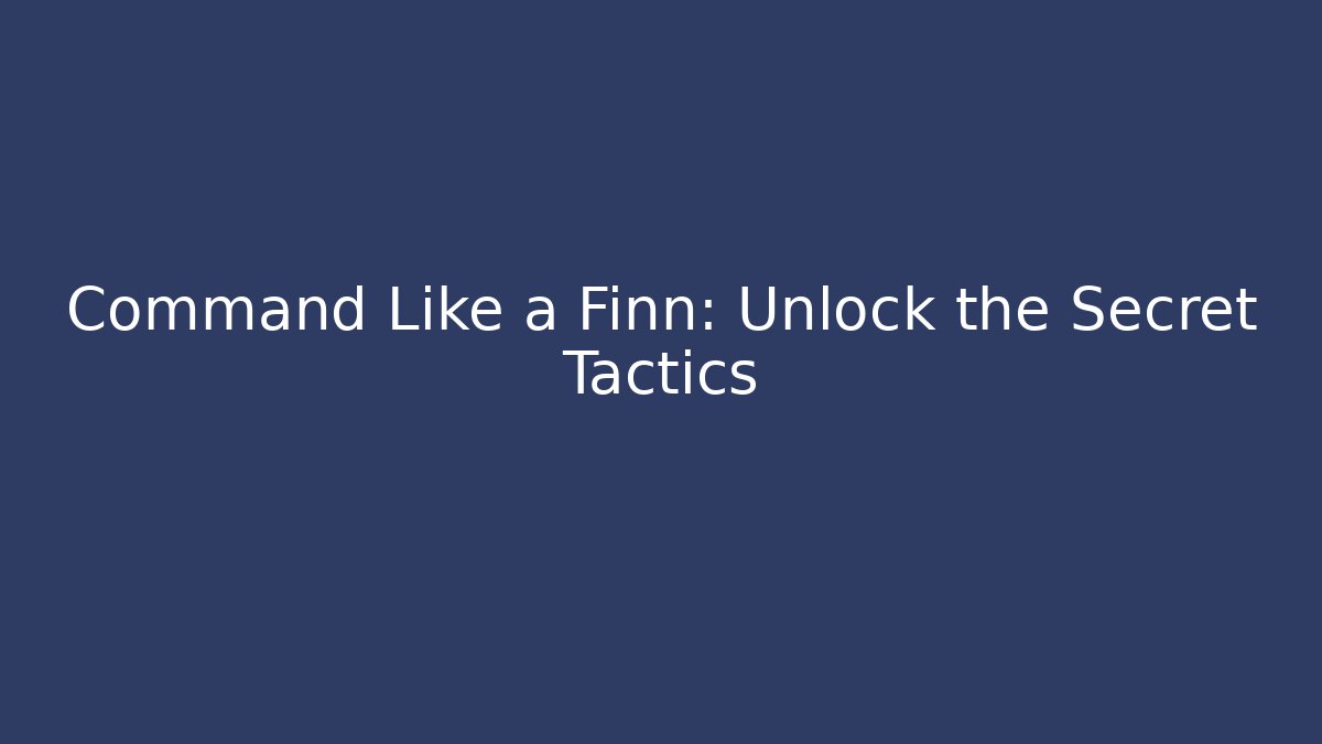 Command Like a Finn: Unlock the Secret Tactics